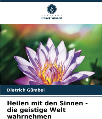 Heilen mit den Sinnen - die geistige Welt wahrnehmen