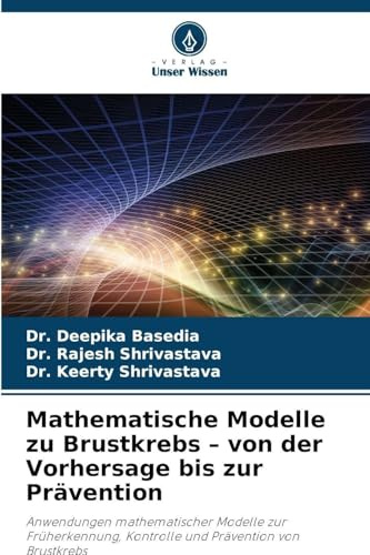 Mathematische Modelle zu Brustkrebs - von der Vorhersage bis zur Prävention: Anwendungen mathematischer Modelle zur Früherkennung, Kontrolle und Prävention von Brustkrebs