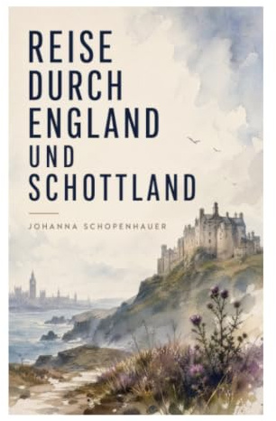 Reise durch England und Schottland: Kulturbeobachtungen aus Großbritannien zwischen London, Edinburgh und Highlands in der napoleonischen Zeit