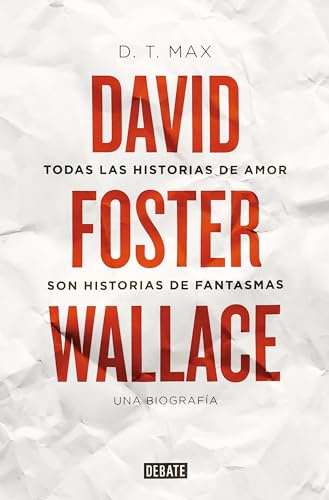 Todas las historias de amor son historias de fantasmas: David Foster Wallace. Una biografía (Biografías y Memorias)