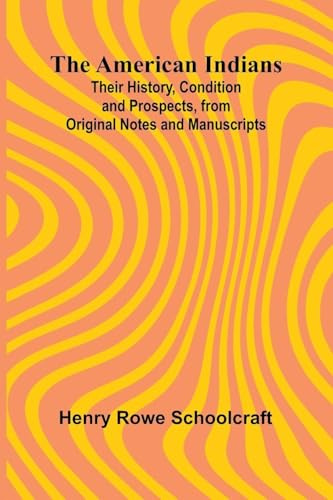 The American Indians; Their History, Condition and Prospects, from Original Notes and Manuscripts