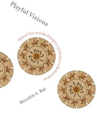 Playful Visions: Optical Toys and the Emergence of Children's Media Culture (Mit Press)