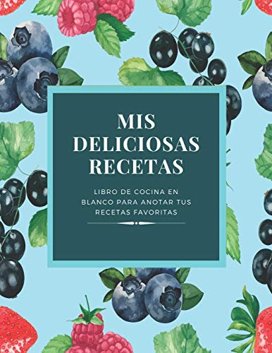 Mis Deliciosas Recetas: Libro de Cocina en Blanco para Anotar tus Recetas Favoritas
