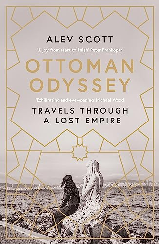 Ottoman Odyssey: Travels through a Lost Empire: Shortlisted for the Stanford Dolman Travel Book of the Year Award