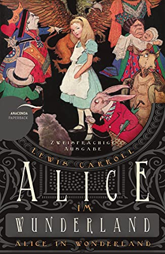 Alice im Wunderland / Alice in Wonderland: Deutsch Englisch Zweisprachige Lektüre / Parallel gesetzter Text / Klassiker im Original lesen (Anacondas zweisprachige Bücher, Band 8)