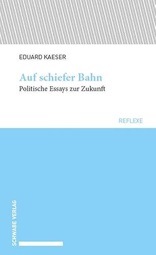 Auf schiefer Bahn: Politische Essays zur Zukunft (Schwabe reflexe)