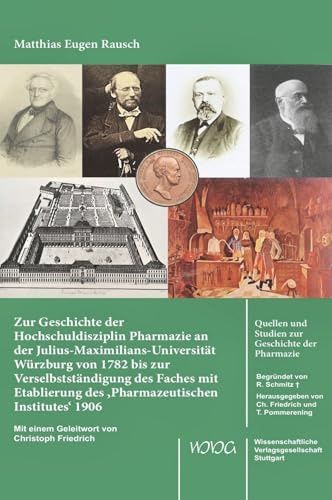 Zur Geschichte der Hochschuldisziplin Pharmazie an der Julius-Maximilians-Universität Würzburg von 1782 bis zur Verselbstständigung des Faches mit ... und Studien zur Geschichte der Pharmazie)