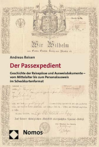 Der Passexpedient: Geschichte der Reisepässe und Ausweisdokumente - vom Mittelalter bis zum Personalausweis im Scheckkartenformat