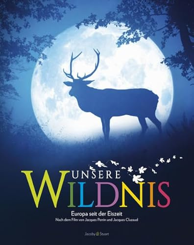 Unsere Wildnis: Europa seit der Eiszeit - Nach dem Film von Jacques Perrin und Jacques Cluzaud