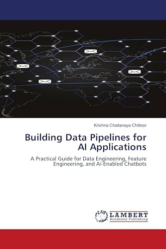 Building Data Pipelines for AI Applications: A Practical Guide for Data Engineering, Feature Engineering, and AI-Enabled Chatbots