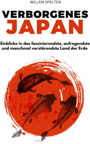 Verborgenes Japan: Einblicke in das faszinierendste, aufregendste und manchmal verstörendste Land der Erde