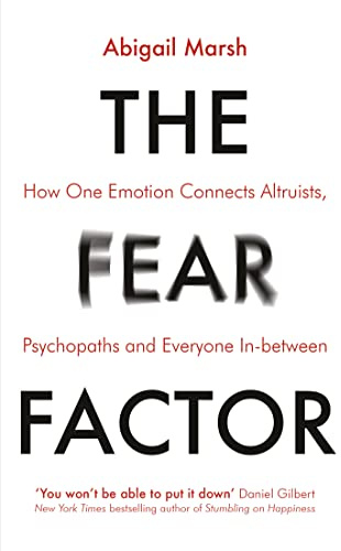 The Fear Factor: How One Emotion Connects Altruists, Psychopaths and Everyone In-Between