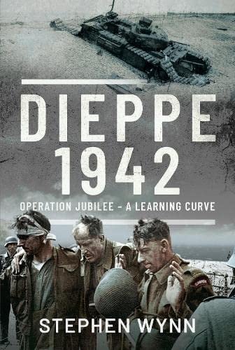 Dieppe 1942: Operation Jubilee A Learning Curve