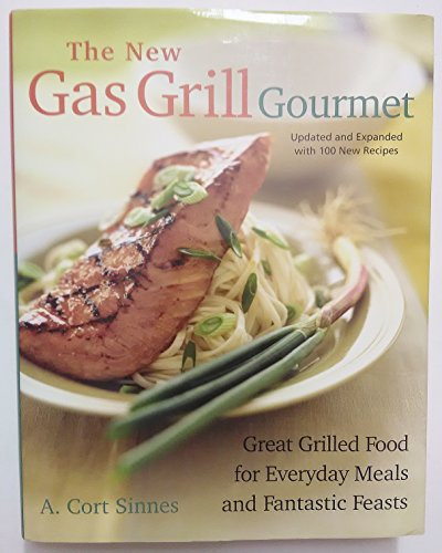 The New Gas Grill Gourmet: Great Grilled Food For Everyday Meals And Fantastic Feats: Great Grilled Food for Everyday Meals and Fantastic Feasts