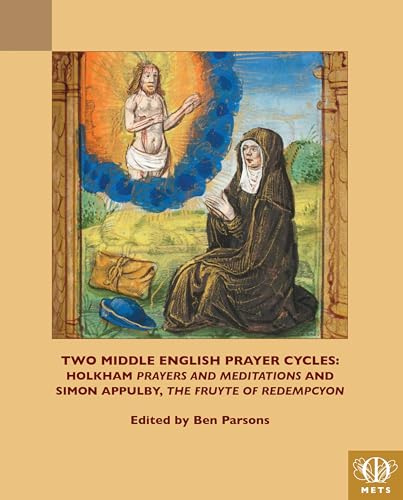 Two Middle English Prayer Cycles: Holkham, Prayers and Meditations and Simon Appulby, Fruyte of Redempcyon (TEAMS Middle English Texts Series)