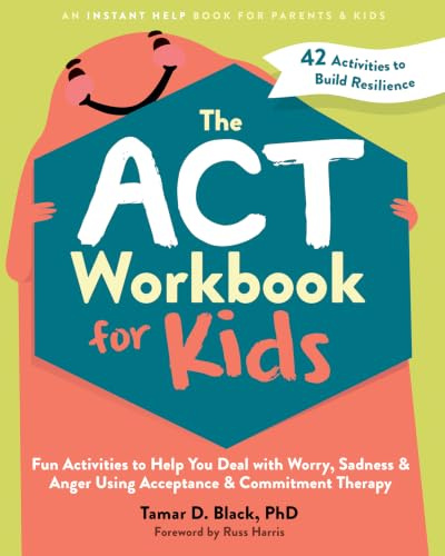 The ACT Workbook for Kids: Fun Activities to Help You Deal with Worry, Sadness, and Anger Using Acceptance and Commitment Therapy