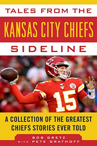 Tales from the Kansas City Chiefs Sideline: A Collection of the Greatest Chiefs Stories Ever Told (Tales from the Team)