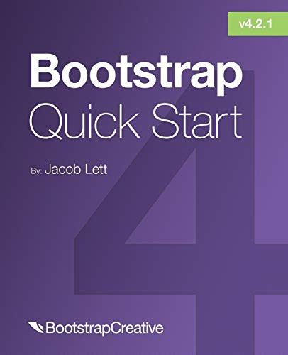 Bootstrap 4 Quick Start: A Beginner’s Guide to Building Responsive Layouts with Bootstrap 4: 1 (Bootstrap 4 Tutorial)