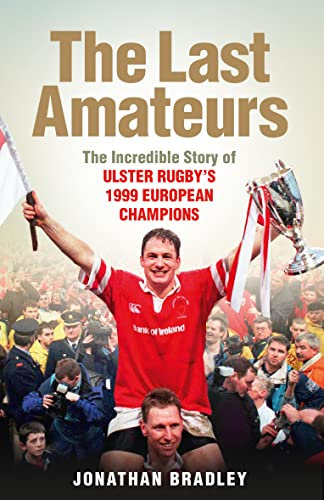 The Last Amateurs: The incredible story of Ulster's 1999 European champions: The Incredible Story of Ulster Rugby’s 1999 European Champions