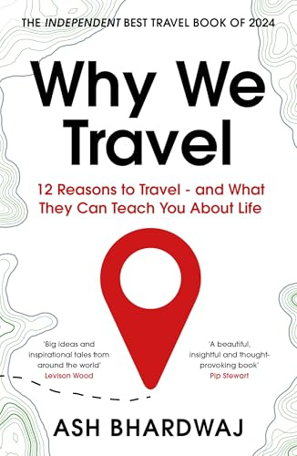 Why We Travel: 12 reasons we travel and what they reveal about Happiness, Curiosity, Healing, and the Human Spirit