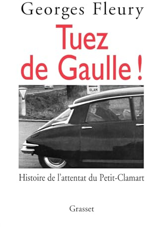 Tuez De Gaulle: Histoire de l'attentat du Petit-Clamart