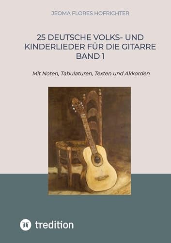 25 Deutsche Volks- und Kinderlieder für die Gitarre Band 1: Mit Noten, Tabulaturen, Texten und Akkorden