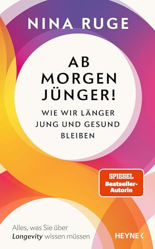 Ab morgen jünger!: Wie wir länger jung und gesund bleiben. Alles, was Sie über Longevity wissen müssen - Mit einem Vorwort von Prof. Eric Verdin - SPIEGEL-Bestseller