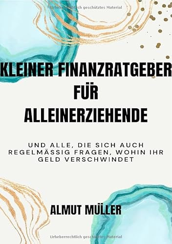 Kleiner Finanzratgeber für Alleinerziehende: und alle, die sich auch regelmäßig fragen, wohin ihr Geld verschwindet