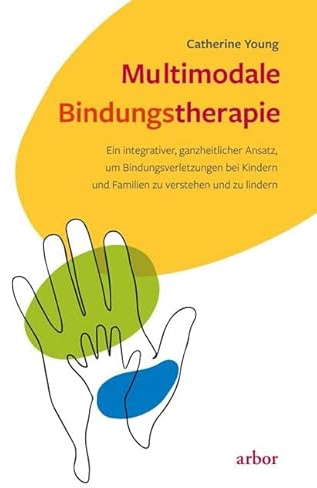 Multimodale Bindungstherapie: Ein integrativer, ganzheitlicher Ansatz, um Bindungsverletzungen bei Kindern und Familien zu verstehen und zu lindern