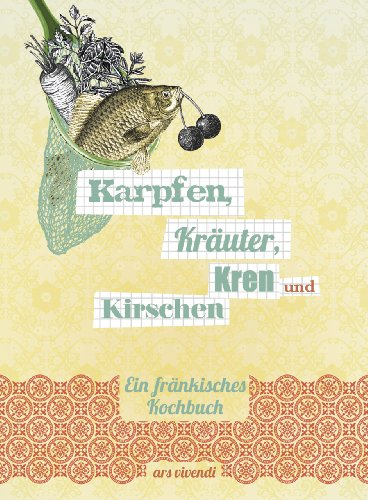Karpfen, Kräuter, Kren und Kirschen: Ein fränkisches Kochbuch