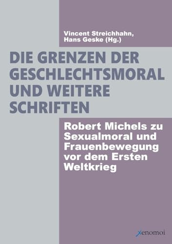 Die Grenzen der Geschlechtsmoral.: Robert Michels zu Sexualmoral und Frauenbewegung vor dem Ersten Weltkrieg