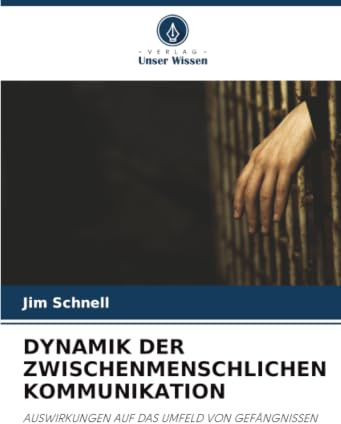 DYNAMIK DER ZWISCHENMENSCHLICHEN KOMMUNIKATION: AUSWIRKUNGEN AUF DAS UMFELD VON GEFÄNGNISSEN