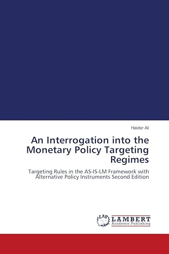 An Interrogation into the Monetary Policy Targeting Regimes: Targeting Rules in the AS-IS-LM Framework with Alternative Policy Instruments Second Edition