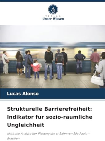 Strukturelle Barrierefreiheit: Indikator für sozio-räumliche Ungleichheit: Kritische Analyse der Planung der U-Bahn von São Paulo – Brasilien