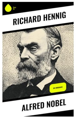 Alfred Nobel: Vom Dynamit zur Stiftung: Sprengstoffchemie, Industriepionier und die Entstehung der Preise für Forschung und Frieden