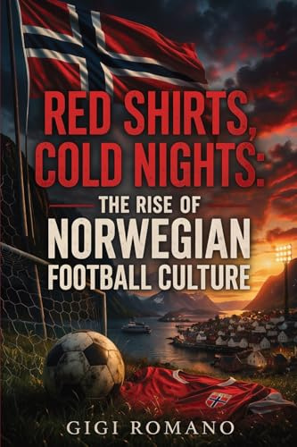 Red Shirts, Cold Nights: The Rise of Norwegian Football Culture