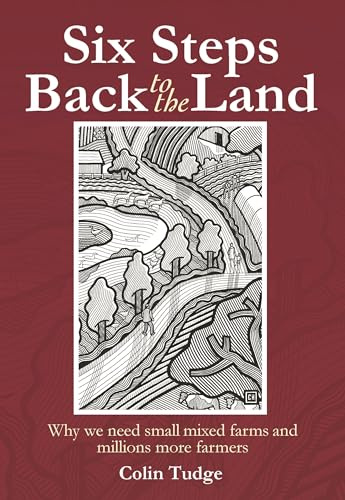 Six Steps Back to the Land: Why we need small mixed farms and millions more farmers