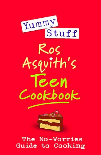 Yummy Stuff: Ros Asquith's Teen Cookbook: The No-Worries Guide to Cooking (Yummy Stuff: The No-Worries Guide to Cooking)