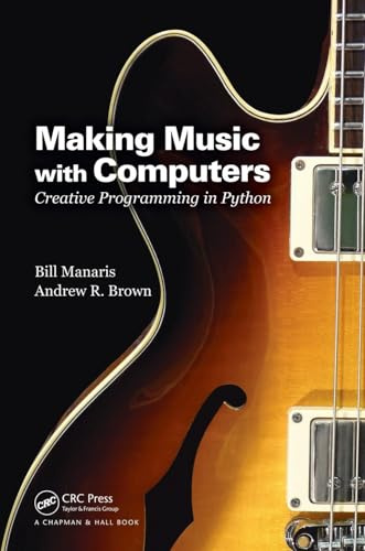 Making Music with Computers: Creative Programming in Python (Chapman & Hall//CRC Textbooks in Computing)