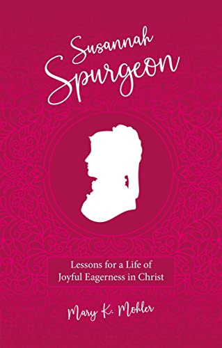 Susanah Spurgeon: Lessons for a Life of Joyful Eagerness in Christ (Biography)