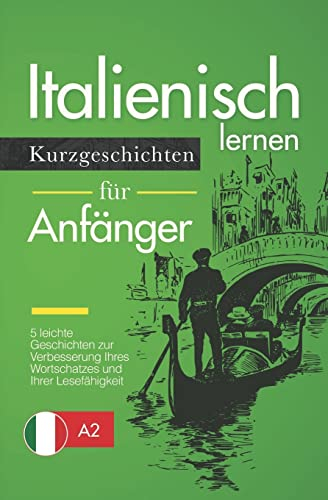 Italienisch Lernen: Kurzgeschichten für Anfänger – 5 leichte Geschichten zur Verbesserung Ihres Wortschatzes und Ihrer Lesefähigkeit