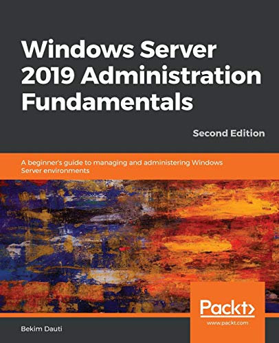 Windows Server 2019 Administration Fundamentals: A beginner's guide to managing and administering Windows Server environments, 2nd Edition