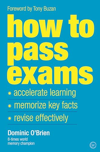 How To Pass Exams: Accelerate Your Learning, Memorize Key Facts, Revise Effectively