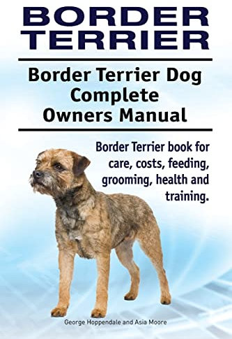 Border Terrier. Border Terrier Dog Complete Owners Manual. Border Terrier book for care, costs, feeding, grooming, health and training.
