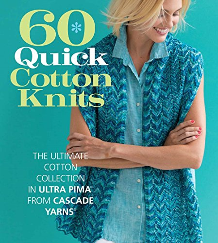 60 Quick Cotton Knits: The Ultimate Cotton Collection in Ultra Pima™ from Cascade Yarns® (60 Quick Knits Collection)