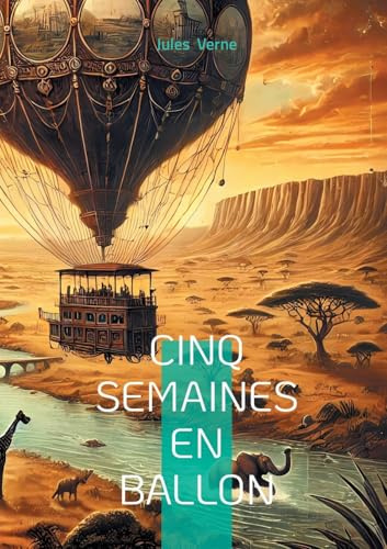 Cinq Semaines en ballon: Odyssée aérienne en Afrique : une exploration pionnière mêlant science et aventure au XIXe siècle