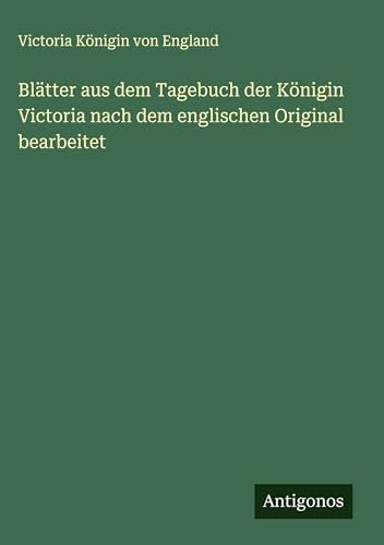 Blätter aus dem Tagebuch der Königin Victoria nach dem englischen Original bearbeitet