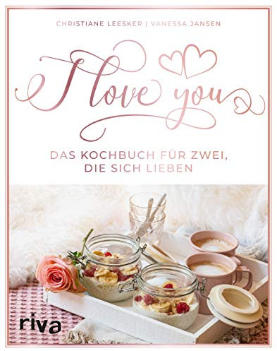 I love you: Das Kochbuch für zwei, die sich lieben