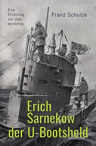 Erich Sarnekow der U-Bootsheld: Eine Erzählung aus dem Weltkrieg