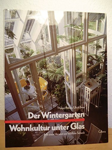Der Wintergarten - Wohnkultur unter Glas: Ideen und Beispiele für Konstruktion, Einrichtung und Bepflanzung (BauArt)